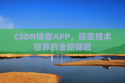 CSDN博客APP，探索技术世界的全新体验
