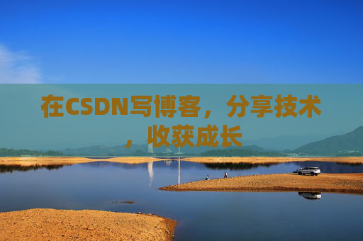 在CSDN写博客，分享技术，收获成长
