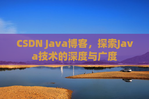 CSDN Java博客，探索Java技术的深度与广度
