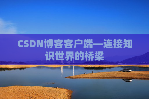 CSDN博客客户端—连接知识世界的桥梁